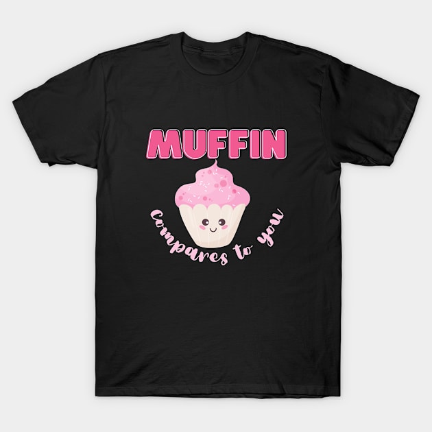 Muffin compares to you T-Shirt by Random Prints